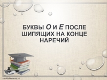 Презентация по русскому языку на тему Правописание букв о-е после шипящих на конце наречий