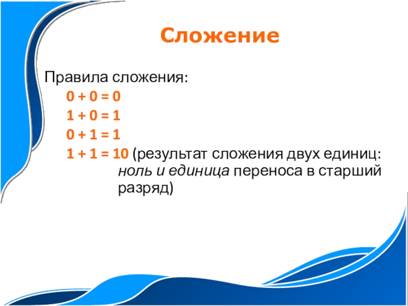 Презентация по информатике на тему Двоичная арифметика (8 класс) Правила сложения:0 + 0 = 01 + 0 = 10 + Правила сложения:0 + 0 = 01 + 0 = 10 + 1 = 11 + 1 =