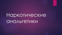 Презентация по фармакологииНаркотические анальгетики