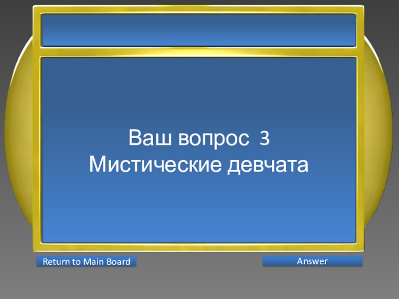 Презентация интеллектуальной игры Последний герой 5 - 7 классы Ваш вопрос 3Мистические девчата AnswerReturn to Main Board Ваш вопрос 3Мистические девчата AnswerReturn to Main Board