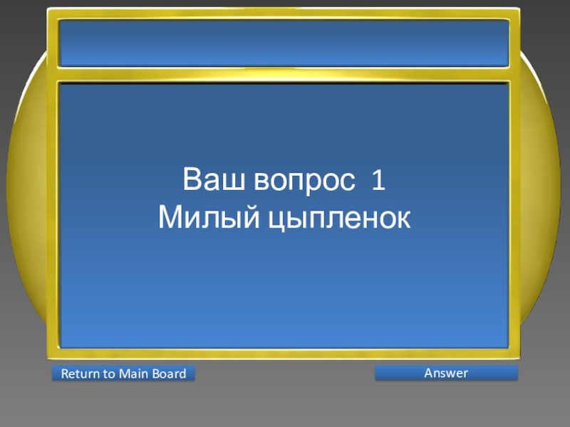 Презентация интеллектуальной игры Последний герой 5 - 7 классы Ваш вопрос 1Милый цыпленок AnswerReturn to Main Board Ваш вопрос 1Милый цыпленок AnswerReturn to Main Board