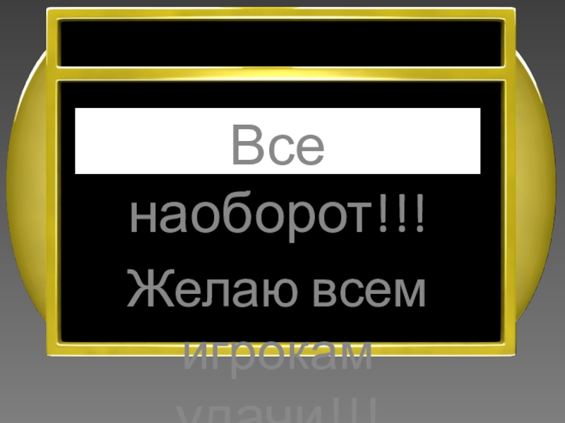Презентация интеллектуальной игры Последний герой 5 - 7 классы вВсе наоборотВсе наоборот!!!Желаю всем игрокам удачи!!! вВсе наоборотВсе наоборот!!!Желаю всем игрокам удачи!!!