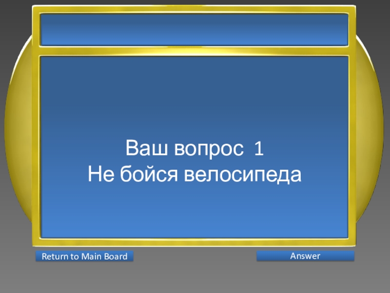 Презентация интеллектуальной игры Последний герой 5 - 7 классы Ваш вопрос 1Не бойся велосипеда AnswerReturn to Main Board Ваш вопрос 1Не бойся велосипеда AnswerReturn to Main Board