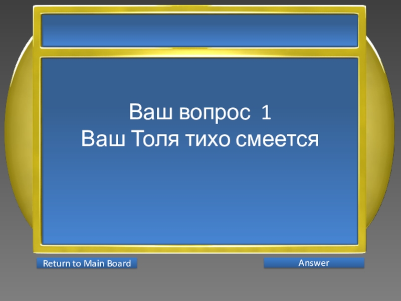 Презентация интеллектуальной игры Последний герой 5 - 7 классы Ваш вопрос 1Ваш Толя тихо смеется AnswerReturn to Main Board Ваш вопрос 1Ваш Толя тихо смеется AnswerReturn to Main Board