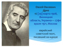 Презентация по литературному чтению на тему: Овсей Овсеевич Дриз - еврейский советский поэт, писавший на идише.