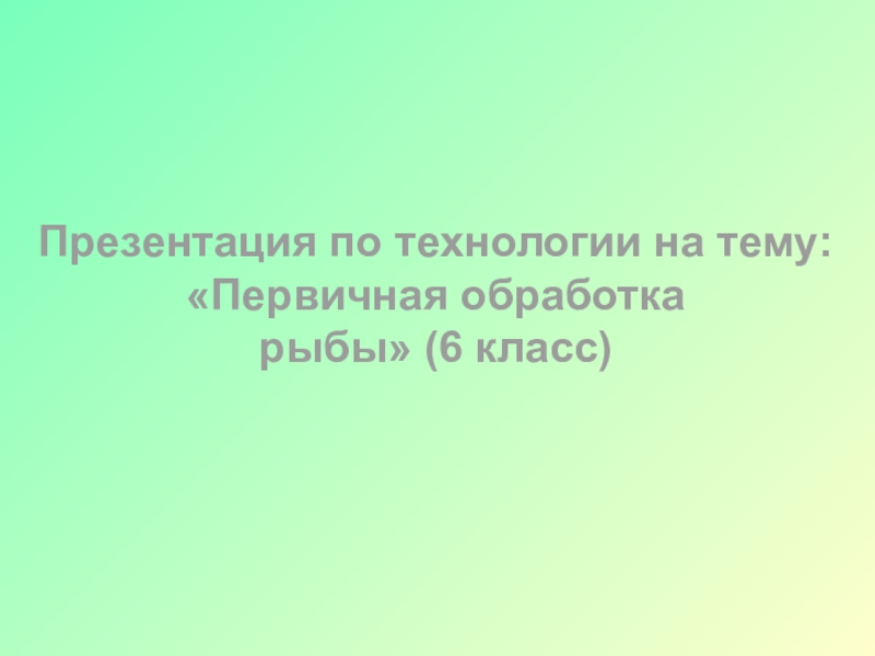 Презентация по технологии на тему: Первичная обработка рыбы (6 класс)