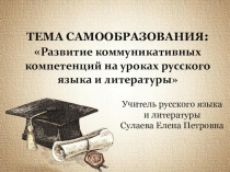 Доклад -презентация по теме самообразования Развитие коммуникативных компетенций на уроках русского языка и литературы