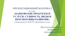 Презентация по кредитованию на тему Банковские продукты