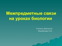 Презентация по биологии Межпредметные связи на уроках биологии