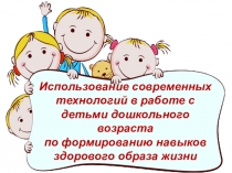 Использование современных технологий в работе с детьми дошкольного возраста по формированию навыков здорового образа жизни