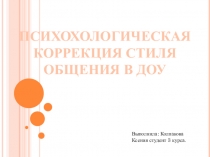 ПСИХОХОЛОГИЧЕСКАЯ КОРРЕКЦИЯ СТИЛЯ ОБЩЕНИЯ В ДОУ