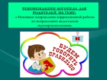 РЕКОМЕНДАЦИИ ЛОГОПЕДА ДЛЯ РОДИТЕЛЕЙ НА ТЕМУ: Основные направления коррекционной работы по исправлению недостатков звукопроизношения.