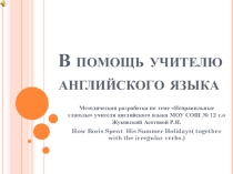 .Как Борис провёл летние каникулы вместе с неправильными глаголами .5-6 класс