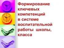 Презентация к конспекту по теме:Формирование ключевых компетенций в системе воспитательной работы школы, класса.