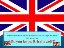 Презентация по английскому языку на тему “Do you know Britain well?” (6 класс)