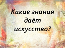 Презентация по истории на тему Какие знания дает искусство?