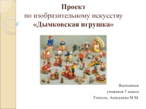 Проект по изобразительному искусству на тему Дымковская игрушка