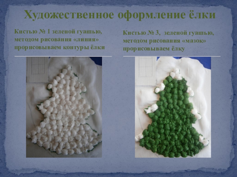 Презентация Художественное оформление гуашью картины из мокрой ткани Рождественская ночь Кистью № 1 зеленой гуашью, методом рисования «линия» прорисовываем контуры ёлкиХудожественное Кистью № 1 зеленой гуашью, методом рисования «линия» прорисовываем контуры ёлкиХудожественное оформление ёлкиКистью № 3, зеленой гуашью,