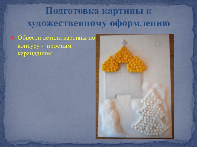Презентация Художественное оформление гуашью картины из мокрой ткани Рождественская ночь Подготовка картины к художественному оформлениюОбвести детали картины по контуру - простым карандашом Подготовка картины к художественному оформлениюОбвести детали картины по контуру - простым карандашом