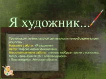 Презентация по внеклассной деятельности по изобразительному искусству на тему Я - художник... (для 6 класса)