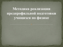 Методика реализации предпрофильной подготовки учащихся по физике