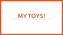 Презентация по английсскому языку на тему Toys