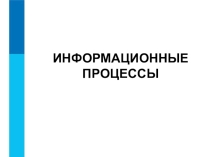 Презентация по информатике Информационные процессы (7 класс)