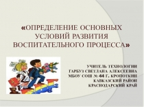ОПРЕДЕЛЕНИЕ ОСНОВНЫХ УСЛОВИЙ РАЗВИТИЯ ВОСПИТАТЕЛЬНОГО ПРОЦЕССА