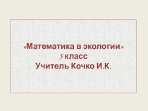 Презентация по математике на тему  Экология в математике (5 класс)