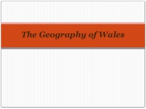 Презентация по английскому языку на тему Географическое положение Уэльса (6 класс)