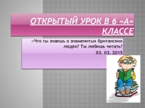 Что ты знаешь о знаменитых британских людях? Ты любишь читать?