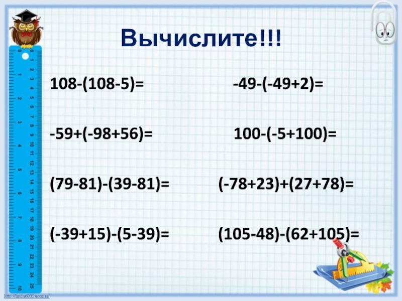 Презентация по математике на тему Действия с суммами нескольких слагаемых (6 класс) Вычислите!!!108-(108-5)= -49-(-49+2)=-59+(-98+56)= Вычислите!!!108-(108-5)= -49-(-49+2)=-59+(-98+56)=