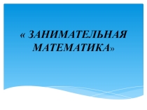 Презентация по математике Занимательная математика, для внеурочной деятельности.