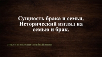 Презентация по Этике и психологии семейной жизни на тему Сущность брака и семьи. Исторический взгляд на семью и брак (10 класс)