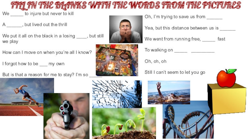Презентация к песне Elephant (Guy Sebastian) FILL IN THE BLANKS WITH THE WORDS FROM THE PICTURESWe _____ FILL IN THE BLANKS WITH THE WORDS FROM THE PICTURESWe _____ to injure but never to killA
