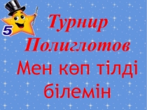 Презентация Турнир полиглотов Мен көп тілді бңлемін