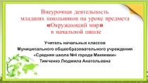 Презентация по русскому языку на тему Внеурочная деятельность младших школьников на уроке предмета Окружающий мир в начальной школе