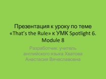 Презентация к уроку по теме That’s the Rule к УМК Spotlight 6. Module 8