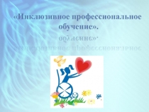 Презентация Инклюзивное профессиональное обучение.