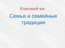 Семья и семейные традиции. Генеология – греч.слово, родословная.
