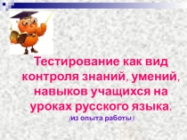 Тестирование как вид контроля знаний, умений, навыков учащихся на уроках русского языка.(Из опыта работы)