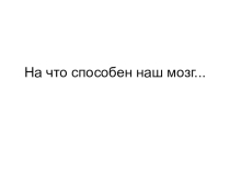 На что способен наш мозг?