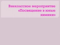 Презентация внеклассного мероприятияПосвящение в химики