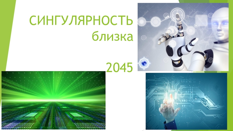 Презентация по Информатике на тему Сингулярность близко 2045 (9 класс)