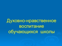 Презентация Духовно-нравственное воспитание обучающихся