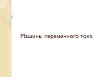 Презентация по дисциплине Электротехника - Машины переменного тока