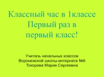 Презентация. Классный час Первый раз в первый класс! 1класс
