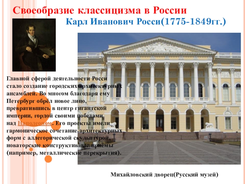 Презентация по МХК на тему Фундамент национальной классики (11 класс) Своеобразие классицизма в РоссииКарл Иванович Росси(1775-1849гг.)Главной сферой деятельности Росси стало создание Своеобразие классицизма в РоссииКарл Иванович Росси(1775-1849гг.)Главной сферой деятельности Росси стало создание городских архитектурных ансамблей. Во многом благодаря
