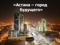 Презентация к уроку познания мира на тему: Астана- столица Казахстана.