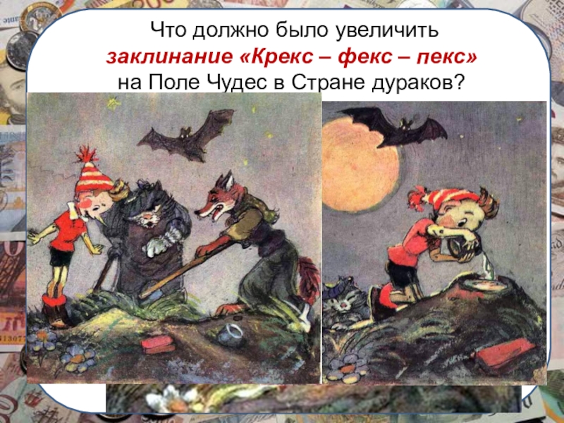 Презентация по обществознанию. Деньги и их функции Что должно было увеличить заклинание «Крекс – фекс – пекс»на Поле Чудес в Стране дураков? Что должно было увеличить заклинание «Крекс – фекс – пекс»на Поле Чудес в Стране дураков?